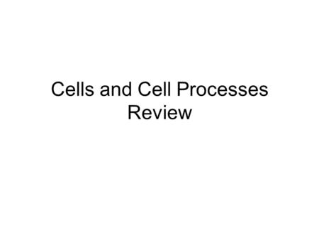 Cells and Cell Processes Review