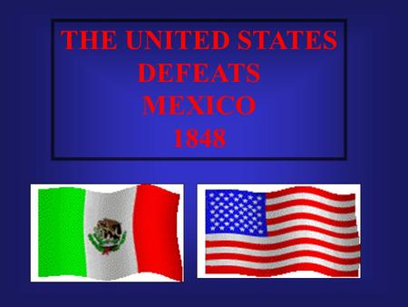 THE UNITED STATES DEFEATS MEXICO 1848 FOREIGNERS ENTERING THE UNITED STATES IS CALLED …