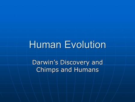 Human Evolution Darwin’s Discovery and Chimps and Humans.