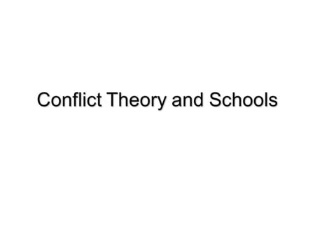 Conflict Theory and Schools. Conflict Theory2 The driving force behind social and educational change in complex societies is the unending struggle between.