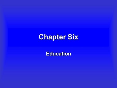 Chapter Six Education Objectives –To introduce functionalist, Marxist and feminist theories of the relationship between schooling and society. –To critically.