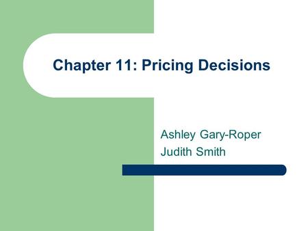 Chapter 11: Pricing Decisions Ashley Gary-Roper Judith Smith.