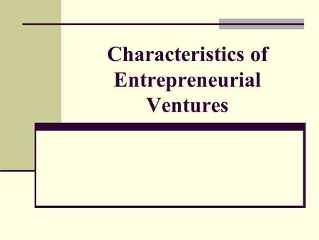 Characteristics of Entrepreneurial Ventures. Entrepreneurial Ventures are business ideas that are initiated either by individuals or groups. Most ventures.