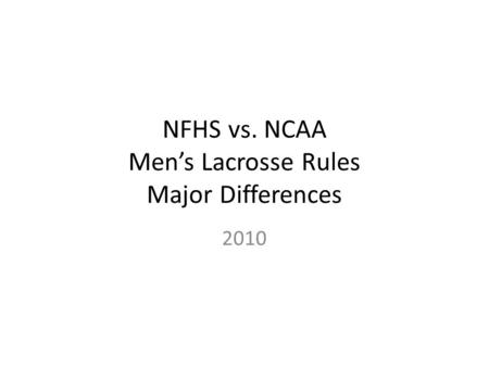 NFHS vs. NCAA Men’s Lacrosse Rules Major Differences 2010.