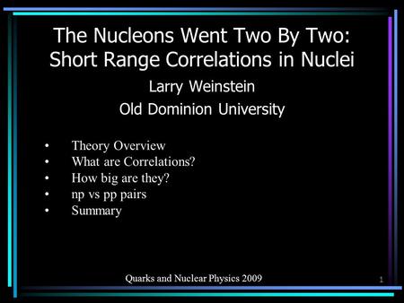 L. Weinstein, Gordon 20041 The Nucleons Went Two By Two: Short Range Correlations in Nuclei Larry Weinstein Old Dominion University Theory Overview What.