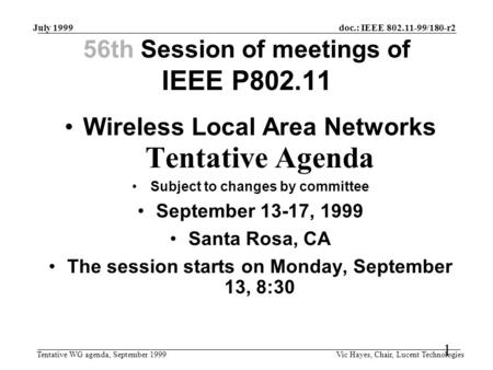 Doc.: IEEE 802.11-99/180-r2 Tentative WG agenda, September 1999 July 1999 Vic Hayes, Chair, Lucent Technologies 1 56th Session of meetings of IEEE P802.11.