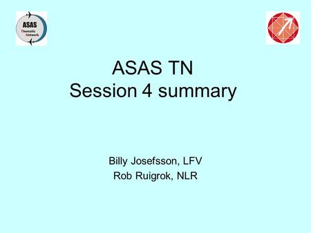 ASAS TN Session 4 summary Billy Josefsson, LFV Rob Ruigrok, NLR.