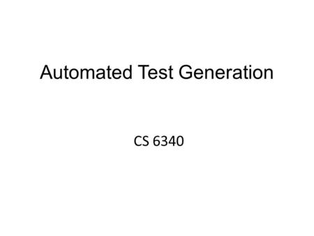 Automated Test Generation CS 6340. Outline Previously: Random testing (Fuzzing) – Security, mobile apps, concurrency Systematic testing: Korat – Linked.