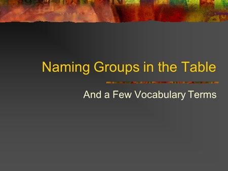 Naming Groups in the Table And a Few Vocabulary Terms.