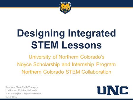 Stephanie Clark, Molly Finnegan, Lori Reinsvold, & Rob Reinsvold Western Regional Noyce Conference 11/14/2015 Designing Integrated STEM Lessons University.