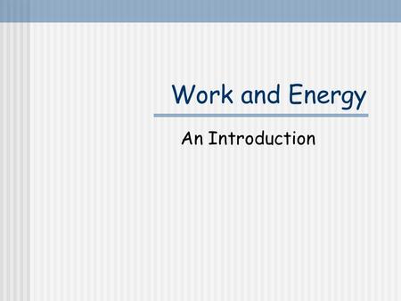 Work and Energy An Introduction Work Work tells us how much a force or combination of forces changes the energy of a system. Work is the bridge between.