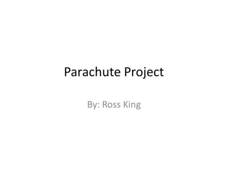 Parachute Project By: Ross King. Understand The purpose of this project was to keep an egg from breaking after throwing it off a 12 meter high drop. We.