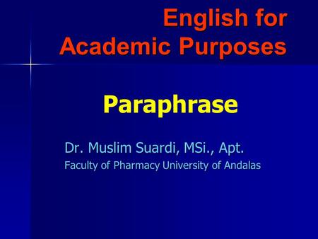 English for Academic Purposes Dr. Muslim Suardi, MSi., Apt. Faculty of Pharmacy University of Andalas Paraphrase.