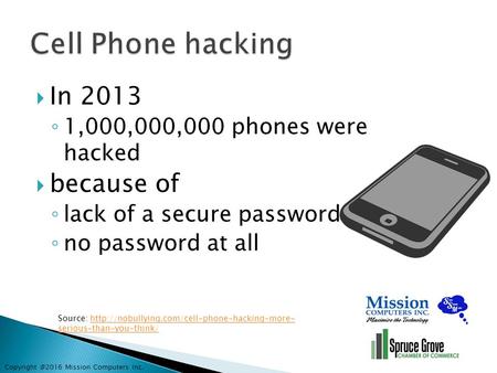 Mission Computers Inc.  In 2013 ◦ 1,000,000,000 phones were hacked  because of ◦ lack of a secure password or ◦ no password at all Source: