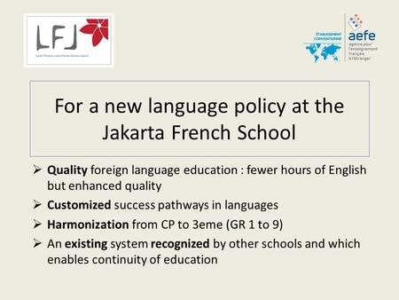 For a new language policy at the Jakarta French School  Quality foreign language education : fewer hours of English but enhanced quality  Customized.