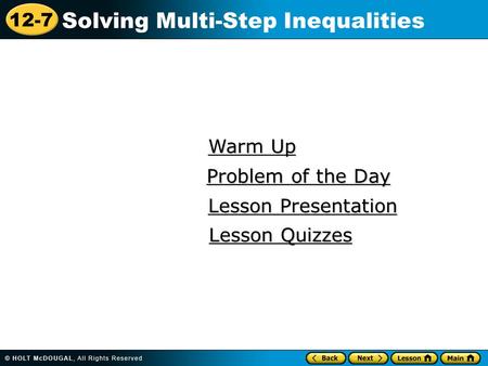 12-7 Solving Multi-Step Inequalities Warm Up Warm Up Lesson Presentation Lesson Presentation Problem of the Day Problem of the Day Lesson Quizzes Lesson.