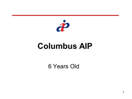 1 Columbus AIP 6 Years Old. 2 Meeting Agenda Brief History Membership Financing Website Updates Future.