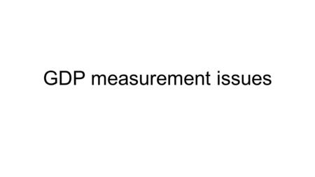 GDP measurement issues. Comparing GDP between countries Can we compare $18.1 trillion for the US with $11,212 for China These figures are based on the.