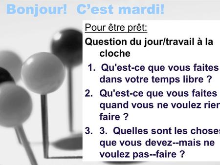 Bonjour! C’est mardi! Pour être prêt: Question du jour/travail à la cloche 1. Qu'est-ce que vous faites dans votre temps libre ? 2.Qu'est-ce que vous faites.