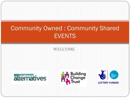 WELCOME Community Owned : Community Shared EVENTS.