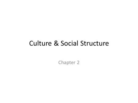 Culture & Social Structure Chapter 2. Culture and Social Structure: Discussion Outline Components of Culture Cultural Unity and Diversity Social Structure.