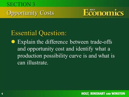 1 Essential Question: Explain the difference between trade-offs and opportunity cost and identify what a production possibility curve is and what is can.