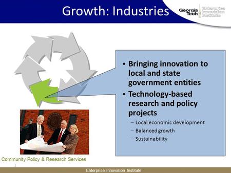 1 Enterprise Innovation Institute Growth: Industries Community Policy & Research Services Bringing innovation to local and state government entities Technology-based.