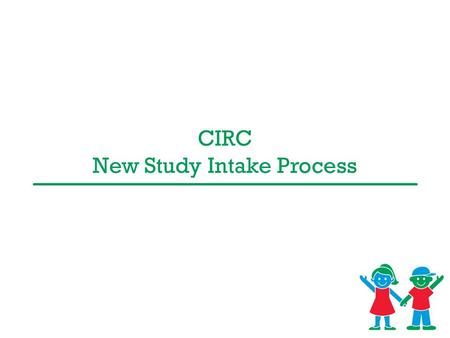 CIRC New Study Intake Process. Children’s Healthcare of Atlanta New Study Intake Process 2 Step 1 Submit Feasibility Document to