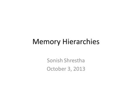 Memory Hierarchies Sonish Shrestha October 3, 2013.