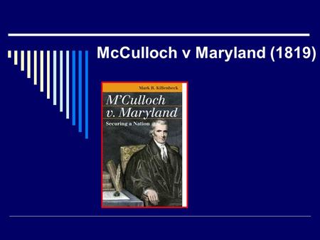 McCulloch v Maryland (1819) National Bank  1791, the U.S. government created the first national bank  Third President – Thomas Jefferson closed the.