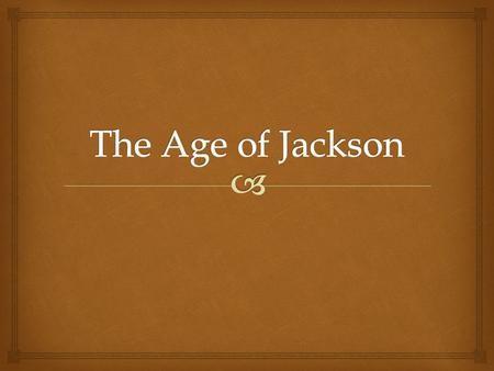  I. Jacksonian Democracy  1.Life was changing in the early 1800’s a.In the North, craftsmen were replaced by factories. b.In the South, small family.