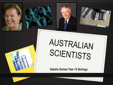 AUSTRALIAN SCIENTISTS Natalie Sarkez Year 12 Biology.