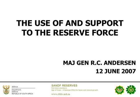 Defence Department: Defence REPUBLIC OF SOUTH AFRICA SANDF RESERVES Part-time volunteers Age of Hope – A National Effort for faster and shared growth www.rfdiv.mil.za.