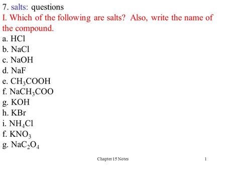 Chapter 15 Notes1 7. salts: questions I. Which of the following are salts? Also, write the name of the compound. a. HCl b. NaCl c. NaOH d. NaF e. CH 3.