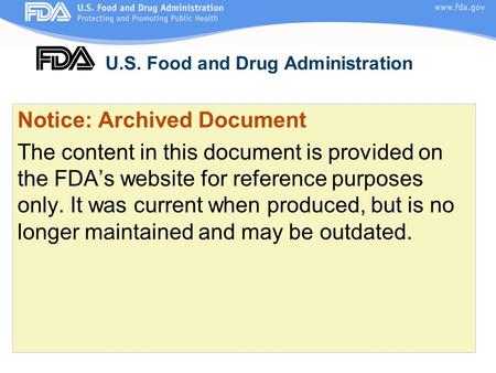 U.S. Food and Drug Administration Notice: Archived Document The content in this document is provided on the FDA’s website for reference purposes only.