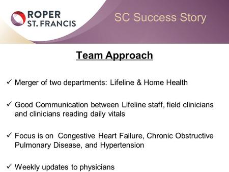 SC Success Story Team Approach Merger of two departments: Lifeline & Home Health Good Communication between Lifeline staff, field clinicians and clinicians.