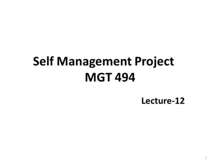 Self Management Project MGT 494 Lecture-12 1. Recap Goal Setting (Step 5) People talk about developing action plans, they refer mainly to one of two activities: