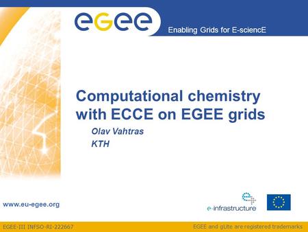 EGEE-III INFSO-RI-222667 Enabling Grids for E-sciencE www.eu-egee.org EGEE and gLite are registered trademarks Computational chemistry with ECCE on EGEE.