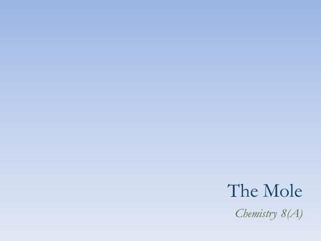 Understanding the mole is critical for your future success in chemistry as it is used in most chemical calculations. The Mole Chemistry 8(A)