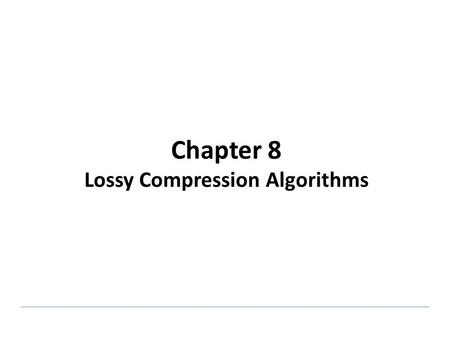 Chapter 8 Lossy Compression Algorithms. Fundamentals of Multimedia, Chapter 8 8.1 Introduction Lossless compression algorithms do not deliver compression.