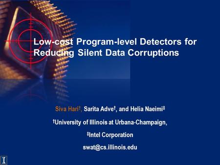 Low-cost Program-level Detectors for Reducing Silent Data Corruptions Siva Hari †, Sarita Adve †, and Helia Naeimi ‡ † University of Illinois at Urbana-Champaign,