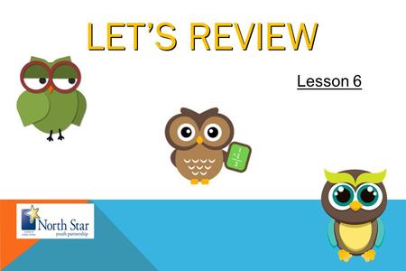 LET’S REVIEW Lesson 6. ESSENTIAL NEEDS Security Connection Purpose Support Contribution If we focus on meeting our needs in healthy ways, we are more.