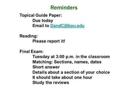 Reminders Topical Guide Paper: Due today  to Reading: Please report it! Final Exam: Tuesday at 3:00 p.m. in the classroom.