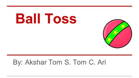 Ball Toss By: Akshar Tom S. Tom C. Ari. Procedure In this lab we were asked to throw a ball up in the air over the sensor and get a graph on our calculator.