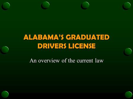 ALABAMA’S GRADUATED DRIVERS LICENSE An overview of the current law.