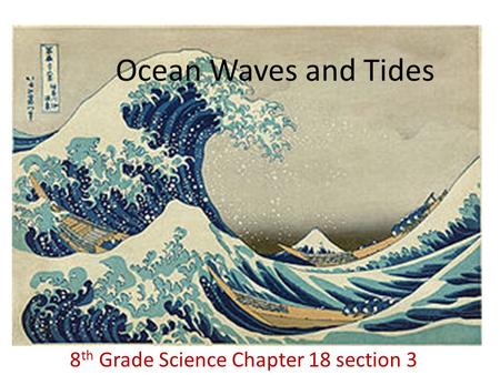 Ocean Waves and Tides 8 th Grade Science Chapter 18 section 3.