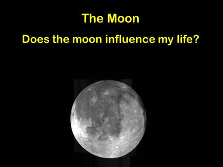 The Moon Does the moon influence my life? What is a myth? How was the moon created? What is astronomy? Do you know your moon facts? How does the moon.