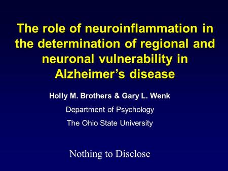 The role of neuroinflammation in the determination of regional and neuronal vulnerability in Alzheimer’s disease Holly M. Brothers & Gary L. Wenk Department.