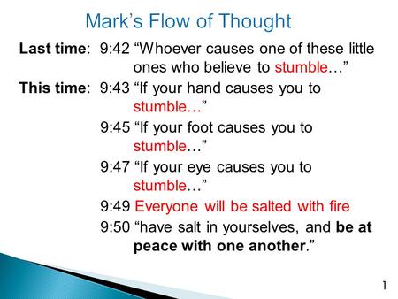 Last time: 9:42 “Whoever causes one of these little ones who believe to stumble…” This time: 9:43 “If your hand causes you to stumble…” 9:45 “If your foot.