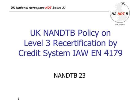 UK National Aerospace NDT Board 23 1 UK NANDTB Policy on Level 3 Recertification by Credit System IAW EN 4179 NANDTB 23.